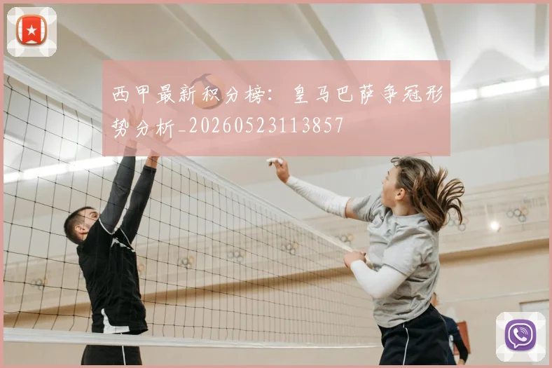西甲最新积分榜:皇马巴萨争冠形势分析_20260523113857