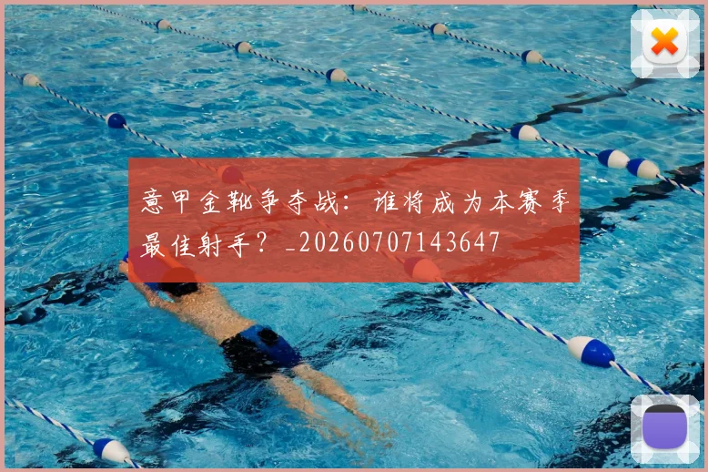 意甲金靴争夺战：谁将成为本赛季最佳射手？_20260707143647