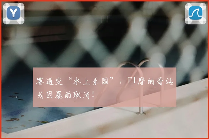 赛道变“水上乐园”，F1摩纳哥站或因暴雨取消！