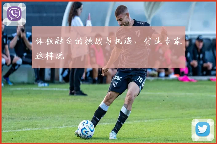 体教融合的挑战与机遇，行业专家这样说