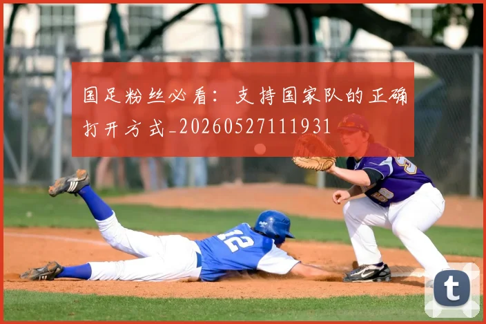 国足粉丝必看:支持国家队的正确打开方式_20260527111931