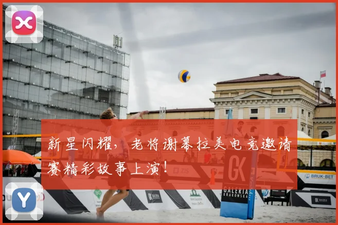 新星闪耀,老将谢幕拉美电竞邀请赛精彩故事上演!