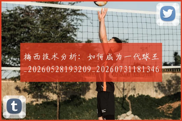 梅西技术分析：如何成为一代球王_20260528193209_20260731181346