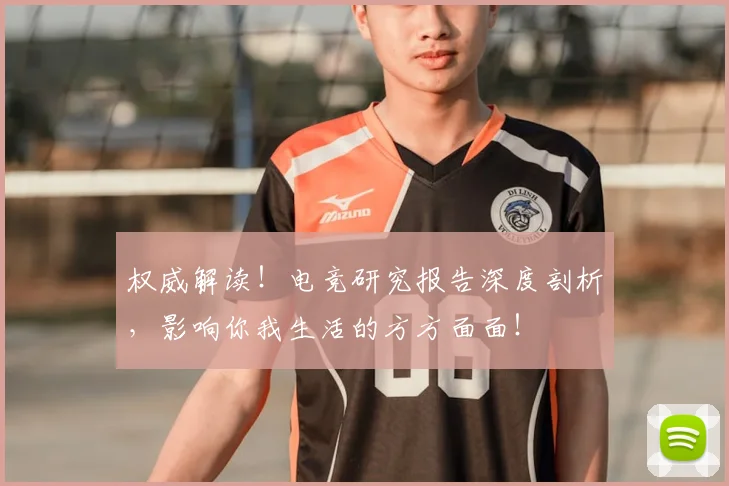 权威解读！电竞研究报告深度剖析，影响你我生活的方方面面！