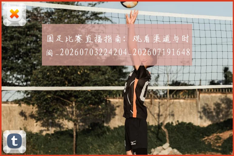 国足比赛直播指南：观看渠道与时间_20260703224204_20260719164855